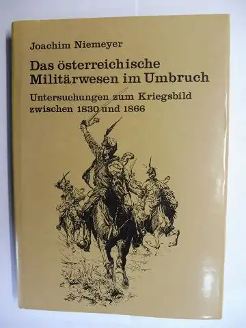 Niemeyer, Joachim: Das österreichische Militärwesen im Umbruch - Untersuchungen zum Kriegsbild zwischen 1830 und 1866 *. 