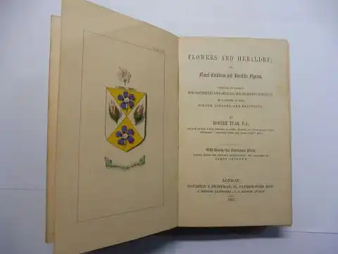 Tyas, B..A, Robert and James Andrews: FLOWERS AND HERALDRY; Or Floral Emblems and Heraldry Figures, COMBINED TO EXPRESS PURE SENTIMENTS, KIND FEELINGS, AND EXCELLENT PRINCIPLES, IN A MANNER AT ONCE SIMPLE, ELEGANT, AND BEAUTIFUL. With Twenty-four Emblazon