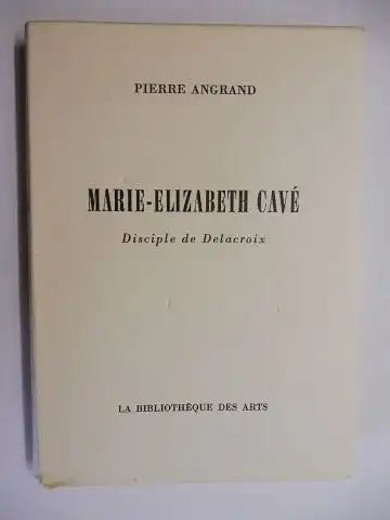 Angrand, Pierre: Marie-Elizabeth Cavé. Disciple de Delacroix. + AUTOGRAPH *. 