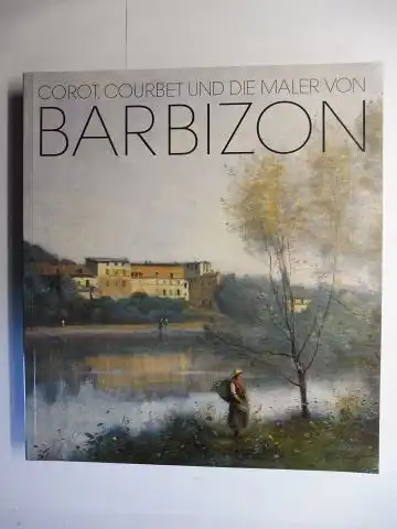 Heilmann (Hrsg.), Christoph, Michael Clarke John Sillevis u. a: COROT, COURBET UND DIE MALER VON BARBIZON *. "Les amis de la nature". 