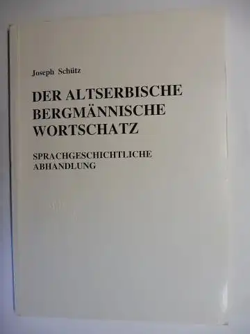 Schütz, Joseph, Milka Ivic (Hrsg.) und Aleksandar Loma (Vorrede/Nachtr.): DER ALTSERBISCHE BERGMÄNNISCHE WORTSCHATZ - SPRACHGESCHICHTLICHE ABHANDLUNG *. 