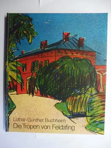 Buchheim *, Lothar-Günther und Herbert Pee (Nachwort): Lothar-Günther Buchheim - Die Tropen von Feldafing. + AUTOGRAPH *. 