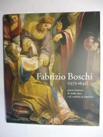 Spinelli, Riccardo: Fabrizio Boschi (1572-1642) - pittore barocco di "belle idee" e di "nobilta di maniera". Ente Cassa di Risparmio di Firenze - Firenze, Casa Buonarroti 26 luglio-13 novembre 2006. 