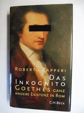 Zapperi, Roberto: Das Inkognito. Goethes ganz andere Existenz in Rom. 