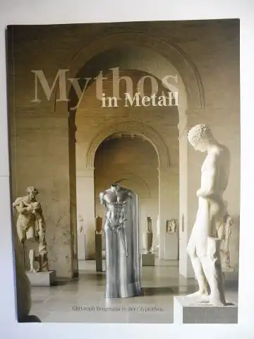 Wünsche, Raimund, Christoph Bergmann * und Stephan Paul Stuemer (Photos): Mythos in Metall - Skulpturen von Christoph Bergmann in der Glyptothek. + AUTOGRAPH *. Ausstellung 2009 in der Glyptothek München, Königsplatz. 