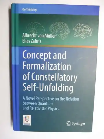 von Müller, Albrecht and Elias Zafiris: Concept and Formalization of Constellatory Self-Unfolding *. A Novel Perspective on the Relation between Quantum and Relativistic Physics. 