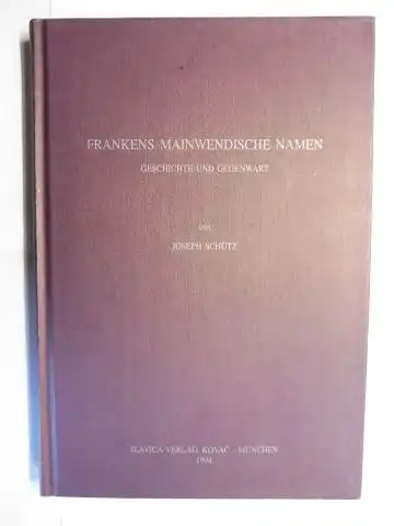 Schütz, Joseph: FRANKENS MAINWENDISCHE NAMEN - GESCHICHTE UND GEGENWART *. 