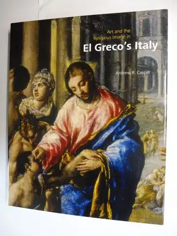 Casper, Andrew R: ART AND THE RELIGIOUS IMAGE IN EL GRECO`S ITALY *. 
