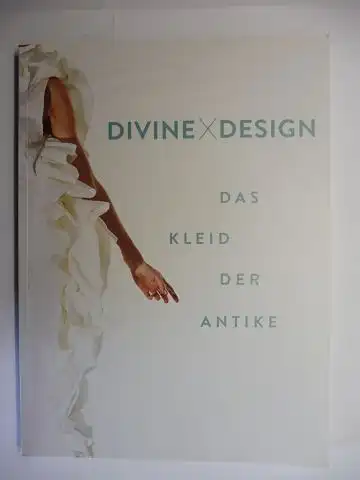 Gebauer, Jörg, Astrid Fendt und  Florian S. Knauss / Christian Gliwitzky: DIVINE X DESIGN - DAS KLEID DER ANTIKE *. 