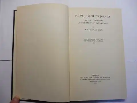 Rowley, F.B.A. *, H. H: FROM JOSEPH TO JOSHUA - BIBLICAL TRADITIONS IN THE LIGHT OF ARCHAEOLOGY. The Schweich Lectures of the British Academy 1948. 