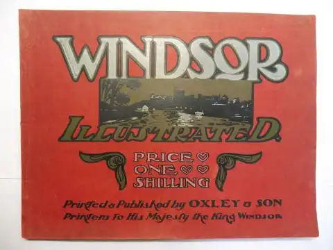 Oxley & Son: WINDSOR ILLUSTRATED - Printed & Published by OXLEX & SON / Printers To His Majesty The King WINDSOR. 