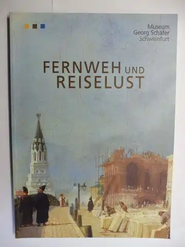 Bertuleit, Sigrid und Dr. Andreas Strobl: FERNWEH UND REISELUST - Gemälde und Arbeiten auf Papier aus dem Bestand des Museums Georg Schäfer *. 