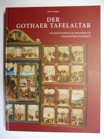 Trümper, Timo: DER GOTHAER TAFELALTAR - EIN MONUMENTALES BILDERBUCH DER REFORMATIONSZEIT *. Ausstellung im Herzoglichen Museum Gotha (30. Juli - 5. November 2017). 