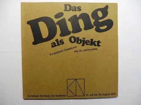 Szeemann, Harald, Eberhard Roters Gerhard Preiß u. a: Das Ding als Objekt - Europäische Objektkunst des 20. Jahrhunderts *. Ausstellung Nürnberg am Marientor 10. Juli bis 30. August 1970. Katalog 3/1970. 