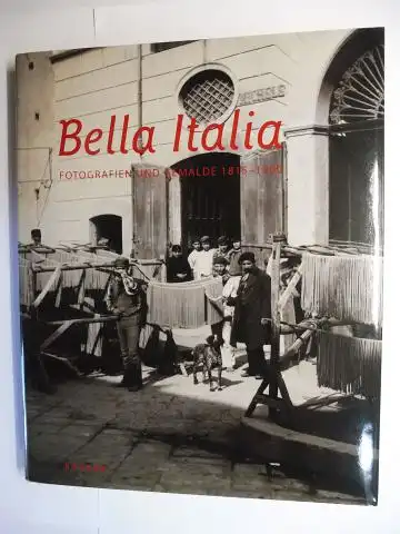 Finckh (Hrsg.), Gerhard, Dietmar Siegert (Hrsg.) Ulrich Pohlmann (Hrsg.) u. a: Bella Italia - FOTOGRAFIEN UND GEMÄLDE 1815-1900 *. 