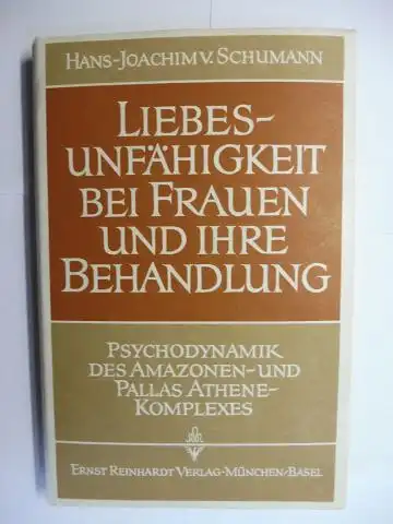 von (V.) Schumann, Hans-Joachim: LIEBESUNFÄHIGKEIT BEI FRAUEN UND IHRE BEHANDLUNG - PSYCHODYNAMIK DES AMAZONEN- UND PALLAS ATHENE-KOMPLEXES. 