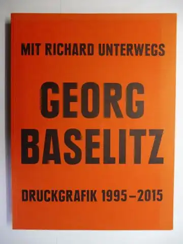 Schäfer (Textbeitrag), Bärbel und Fritz Emslander: MIT RICHARD UNTERWEGS. GEORG BASELITZ - DRUCKGRAPHIK 1995-2015 *. 