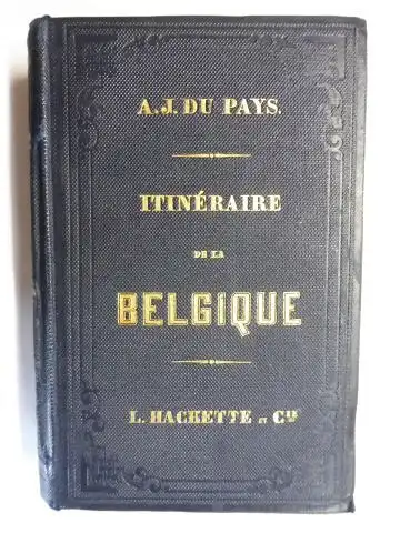 du Pays, A. J. und Guides Joanne: ITINERAIRE DESCRIPTIF, HISTORIQUE, ARTISTIQUE DE LA BELGIQUE *. COLLECTION DES GUIDES-JOANNE. 