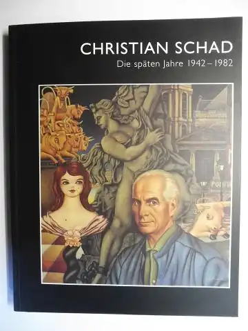 Schad, Brigitte u. Nikolaus *, Thomas Röske Elwine Rothfuss-Stein u. a: CHRISTIAN SCHAD *. Die späten Jahre 1942-1982. + AUTOGRAPH. Mit Beiträge. 