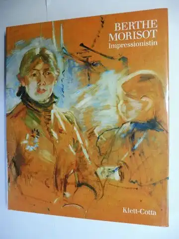 Stuckey, Charles F., William P. Scott und Suzanne G. Lindsay: BERTHE MORISOT * Impressionistin. Ausstellung / Exhibition in The National Gallery of Art, Washington September-November 1987 u.a. 