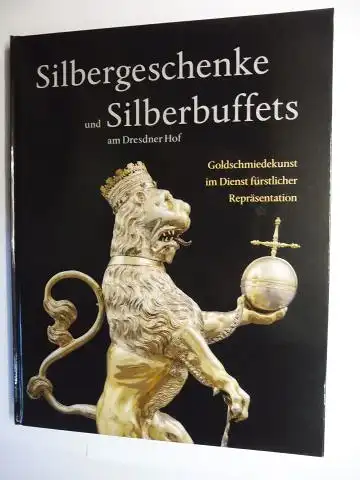 Weinhold (Hrsg.), Ulrike und Theresa Witting: Silbergeschenke und Silberbuffets am Dresdner Hof - Goldschmiedekunst im Dienst fürstlicher Repräsentation *. 