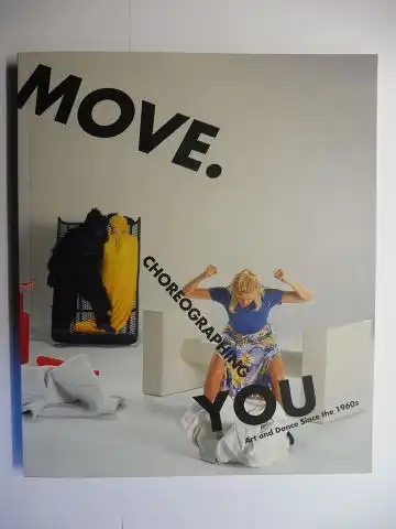 Rosenthal (Edited by), Stephanie, Susan Leigh Foster (Essays) and  Andre Lepecki / Peggy Phelan: MOVE YOU - CHOREOGRAPHING - Art and Dance Since the 1960s *. 