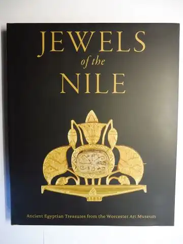 Lacovara, Peter, Yvonne J. Markowitz and Sue D`Auria (Edited by): JEWELS of the NILE - Ancient Egyptian Treasures from the Worcester Art Museum *. With contributions by Paula Artal-Isbrand, Erin R. Mysak and Richard Newman. 