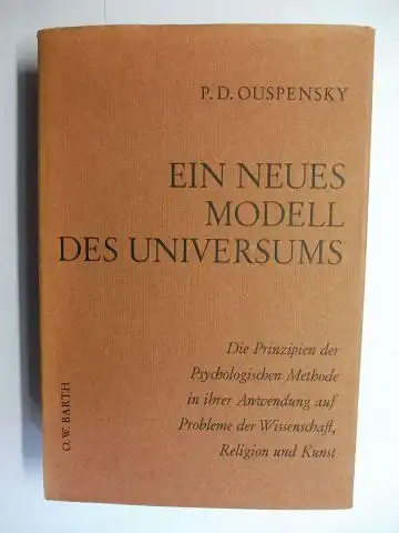 Ouspensky *, P.D: EIN NEUES MODELL DES UNIVERSUMS. Die Prinzipien der Psychologischen Methode in ihrer Anwendung auf Probleme der Wissenschaft, Religion und Kunst. 