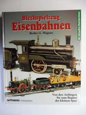 Wagner, Botho G: Battenberg Antiquitäten (Sammler-Kataloge) - Blechspielzeug Eisenbahnen *. Von den Anfängen bis zum Beginn der kleinen Spur. 