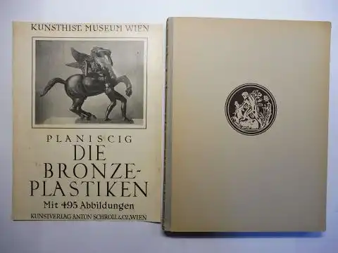 Planiscig, Leo: KUNSTHIST. MUSEUM WIEN - DIE BRONZEPLASTIKEN - STATUETTEN, RELIEFS, GERÄTE UND PLAKETTEN *. KATALOG MIT DEN ABBILDUNGEN SÄMTLICHER STÜCKE. 