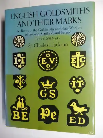Jackson, Sir Charles James: ENGLISH GOLDSMITHS AND THEIR MARKS. A HISTORY OF THE GOLDSMITHS AND PLATE WORKERS OF ENGLAND; SCOTLAND, AND IRELAND. Reproduced in Facsimile from authentic Examples of Plate. TABLES OF DATE-LETTERS AND OTHER HALL-MARKS used in 