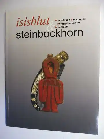 Grimm, Alfred, Sylvia Schoske und  Isabel Grimm-Stadelmann / Nina Gockerell: isisblut & steinbockhorn. Amulett und Talisman in Altägypten und im Alpenraum *. 