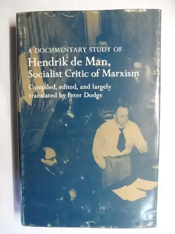 Dodge, Peter and Hendrik de Man *: A DOCUMENTARY STUDY OF Hendrik de Man *, Socialist Critic of Marxism. Compiled, edited, and largely translated by Peter Dodge. 