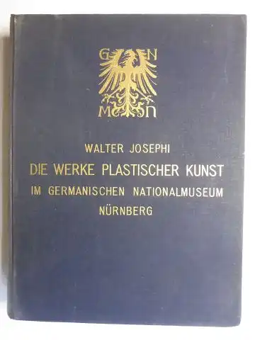 Josephi, Dr. Walter: DIE WERKE PLASTISCHER KUNST IM GERMANISCHEN MUSEUM NÜRNBERG *. 