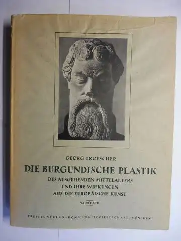 Troescher, Georg: DIE BURGUNDISCHE PLASTIK DES AUSGEHENDEN MITTELALTERS UND IHRE WIRKUNGEN AUF DIE EUROPÄISCHE KUNST - TAFELBAND - *. 