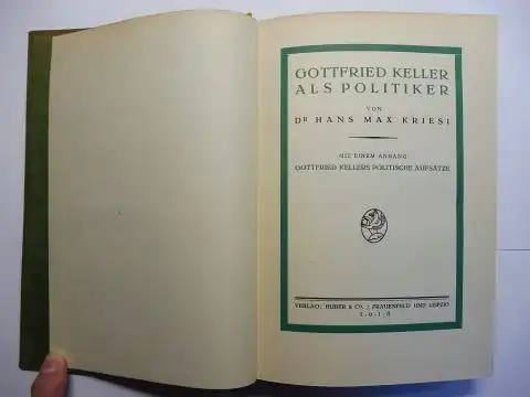 Kriesi, Dr. Hans Max: GOTTFRIED KELLER ALS POLITIKER. MIT EINEM ANHANG: GOTTFRIED KELLERS POLITISCHE AUFSÄTZE *. 