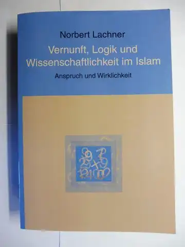 Lachner, Norbert: Vernunft, Logik und Wissenschaftlichkeit im Islam. Anspruch und Wirklichkeit. 