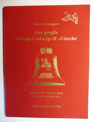 Schweiggert, Alfons, Siegfried Genz und Theo Haaf: Die große König-Ludwig-II.-Glocke auf der Maxhöhe in Berg am Starnberger See *. 