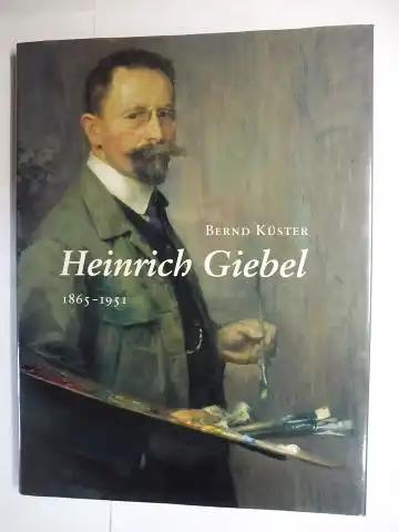 Küster, Bernd und Hellmut und Christoph Giebel (Werkverzeichnis): Heinrich Giebel 1865-1951 *. Mit einem Werkverzeichnis von Hellmut und Christoph Giebel. 
