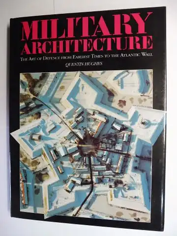 Hughes, Quentin: MILITARY ARCHITECTURE - THE ART OF DEFENCE FROM EARLIEST TIMES TO THE ATLANTIC WALL. 