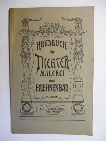 Alterdinger, J: HANDBUCH für THEATER-MALEREI und BUEHNENBAU (Bühnenbau) mit 18 Original-Zeichnungen. Verfasst von J. ALTERDINGER Theatermaler, Berlin. 