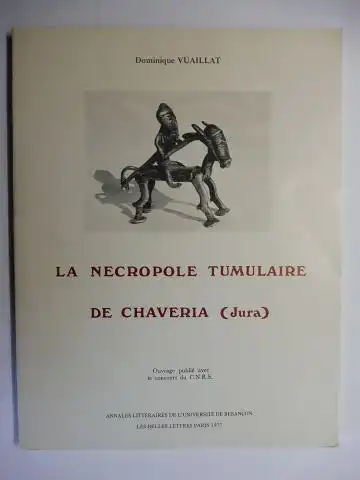 Vuaillat, Dominique: LA NECROPOLE TUMULAIRE DE CHAVERIA (Jura) *. ANNALES LITTERAIRES DE L`UNIVERSITE DE BESANCON 189. 