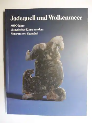 Chengyuan, Ma,  Ahan Guolim / Wang Qingzhen und  Zhu Shuyi / Ursula Lienert: Jadequell und Wolkenmeer. 5000 Jahre chinesischer Kunst aus dem Museum von Shanghai *. 