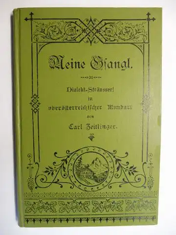 Zeitlinger, Carl: Meine Gstangl. Dialekt-Sträusserl in oberösterreichischer Mundart von Carl Zeitlinger (Blumau im Kremsthale Oberösterreich) *. 