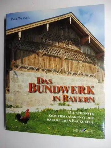 Werner, Paul: DAS BUNDWERK IN BAYERN. DIE SCHÖNSTE ZIMMERMANNSKUNST DER BÄUERLICHEN BAUKULTUR. 