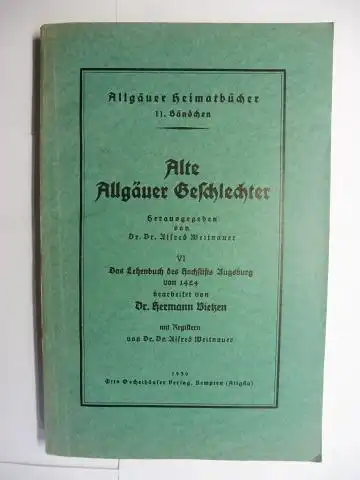 Weitnauer, Dr. Dr. Alfred und Dr. Hermann Vietzen: Alte Allgäuer Geschlechter - herausgeben von Dr. Dr. Alfred Weitnauer. VI Das Lehenbuch des Hochstifts Augsburg von 1424 bearbeitet von Dr. Hermann Vietzen mit Registern von Dr. Dr. Alfred Weitnauer. 