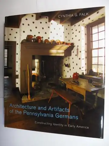 Falk, Cynthia G: Architecture and Artifacts of the Pennsylvania Germans. Constructing Identity in Early America. 