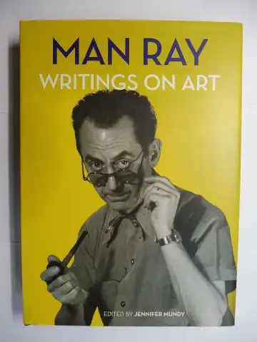 Mundy (Edited by), Jennifer, Andrew Strauss Edouard Sebline u. a: MAN RAY - WRITINGS ON ART *. Published by the Getty Research Institute. 
