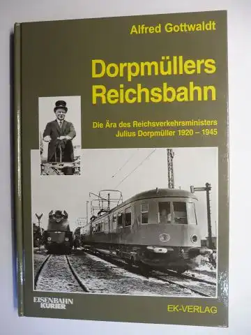 Gottwaldt, Alfred: Dorpmüllers Reichsbahn - Die Ära des Reichsverkehrsministers Julius Dorpmüller 1920-1945 *. 