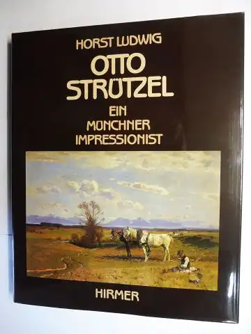 Ludwig, Horst: OTTO STRÜTZEL * - EIN (DER) MÜNCHNER IMPRESSIONIST 1855-1930. Monographie und kritisches Verzeichnis (ca 780 Titeln) seiner Ölgemälde, Ölstudien und Ölskizzen. 